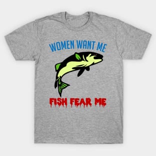 Women Want Me Fish Fear Me - Fishing, Meme, Funny T-Shirt